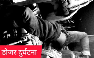 डोजर दुर्घटना हुँदा चालकको मृत्यु